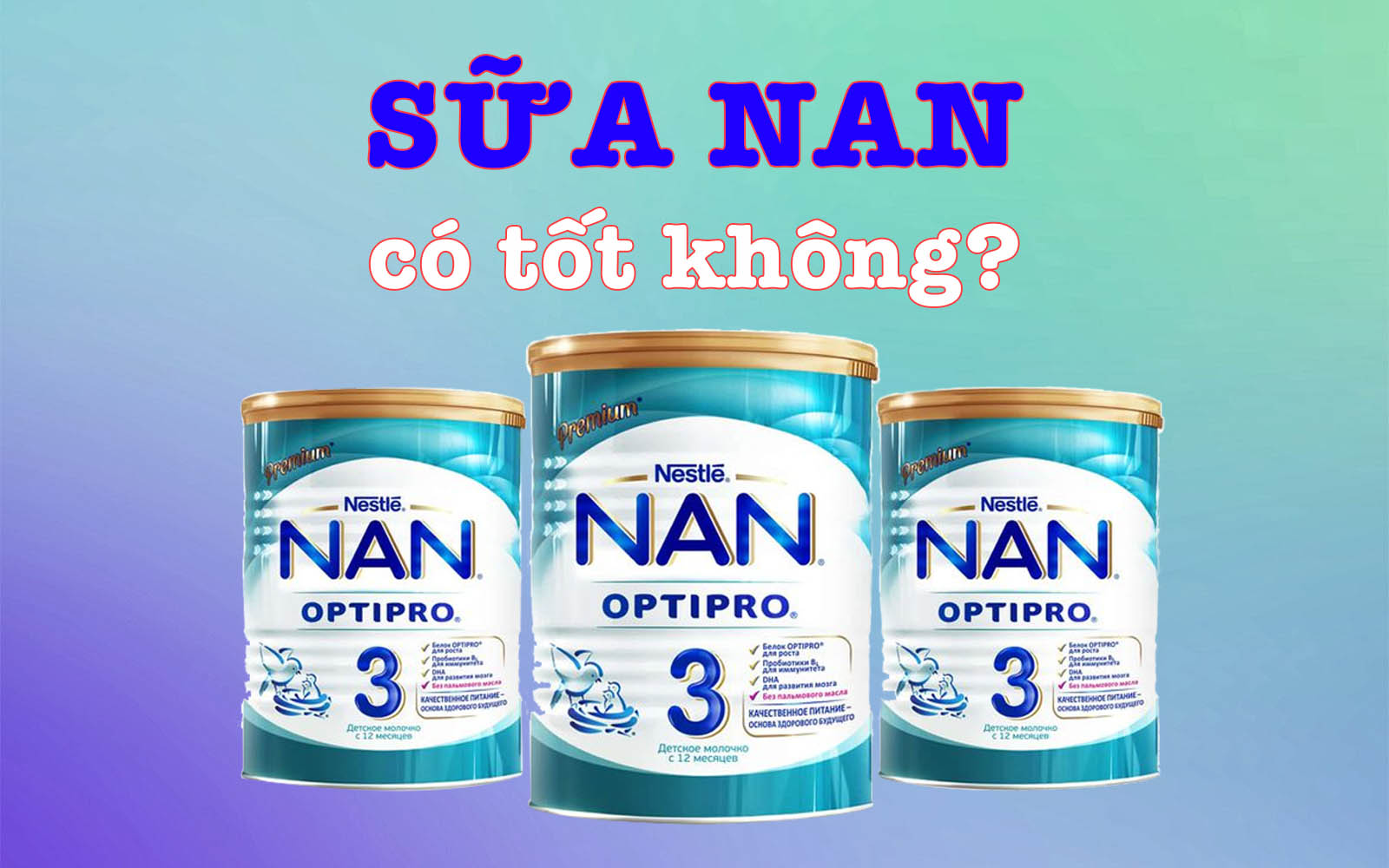 Review sữa Nan nhập khẩu chính hãng cho bé có tốt không? Sữa Nan có tăng cân không?